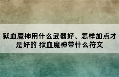 狱血魔神用什么武器好、怎样加点才是好的 狱血魔神带什么符文